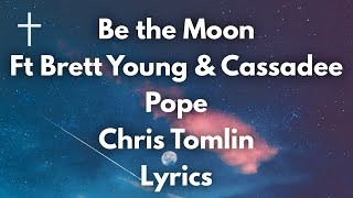 Be the Moon - Chris Tomlin Ft Brett Young, Cassadee Pope Lyrics | Songs of Worship