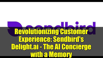 Revolutionizing Customer Experience: Sendbird