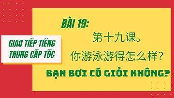 BÀI 19. Tự học giao tiếp tiếng Trung cấp tốc. 第十九课。你游泳游得怎么样？ BẠN BƠI CÓ GIỎI KHÔNG? #19