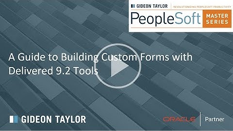 PeopleSoft Master Series Webinar: A Guide to Building Custom Forms with Delivered PS 9.2 Tools