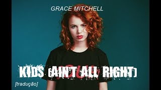 Grace Mitchell - Kids (Ain't All Right) [tradução]