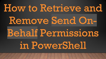 How to Retrieve and Remove Send On-Behalf Permissions in PowerShell
