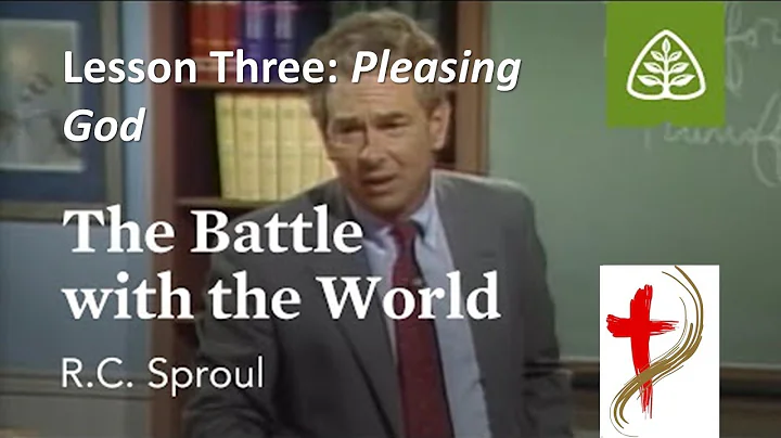 Pleasing God with R. C. Sproul, “The Battle With the World,” 3