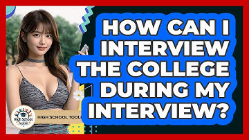 How Can I Interview The College During My Interview? - High School Toolkit