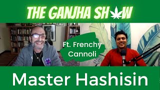 Talking Hash and India with Frenchy Cannoli - Master Hashishin | The Ganjha Show