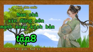 Nam chủ xin đừng nên mạnh xoay kịch bản - Tập8 - Ngôn tình cổ đại, xuyên thư.