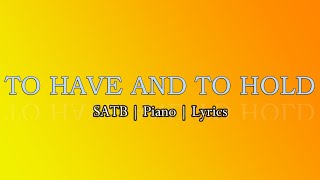 TO HAVE AND TO HOLD - SATB | Piano | Lyrics
