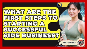 What Are The First Steps To Starting A Successful Side Business? - Gen Z Unfiltered
