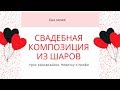 Урок 2. Свадебная композиция. Аэродизайн. Приручаем воздушные шары. Новичку и профи