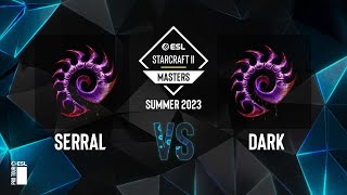 SC2  Serral vs. Dark  ESL SC2 Masters: Summer 2023 Finals  Group B