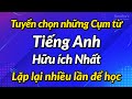 Tuyển chọn những Cụm từ Tiếng Anh Hữu ích Nhất — Lặp lại nhiều lần để học