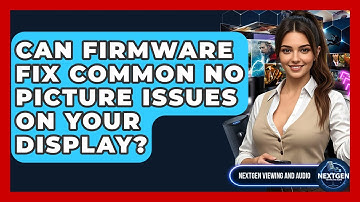 Can Firmware Fix Common No Picture Issues On Your Display? - NextGen Viewing and Audio
