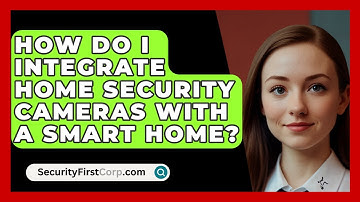 How Do I Integrate Home Security Cameras With A Smart Home? - SecurityFirstCorp.com