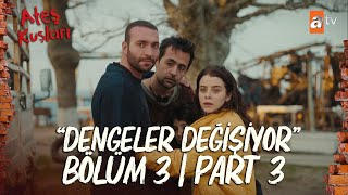 Ateş Kuşları 3 Bölüm Part 3 Dengeler Değişiyor 