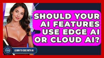 Should Your AI Features Use Edge AI Or Cloud AI? - Learning To Code With AI