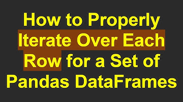 How to Properly Iterate Over Each Row for a Set of Pandas DataFrames