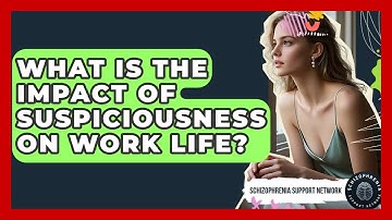 What Is The Impact Of Suspiciousness On Work Life? - Schizophrenia Support Network