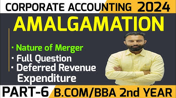 Amalgamation | Nature of Merger | Deferred Revenue Expenditure | Part-6 | B.Com 2nd Year | Sem-4