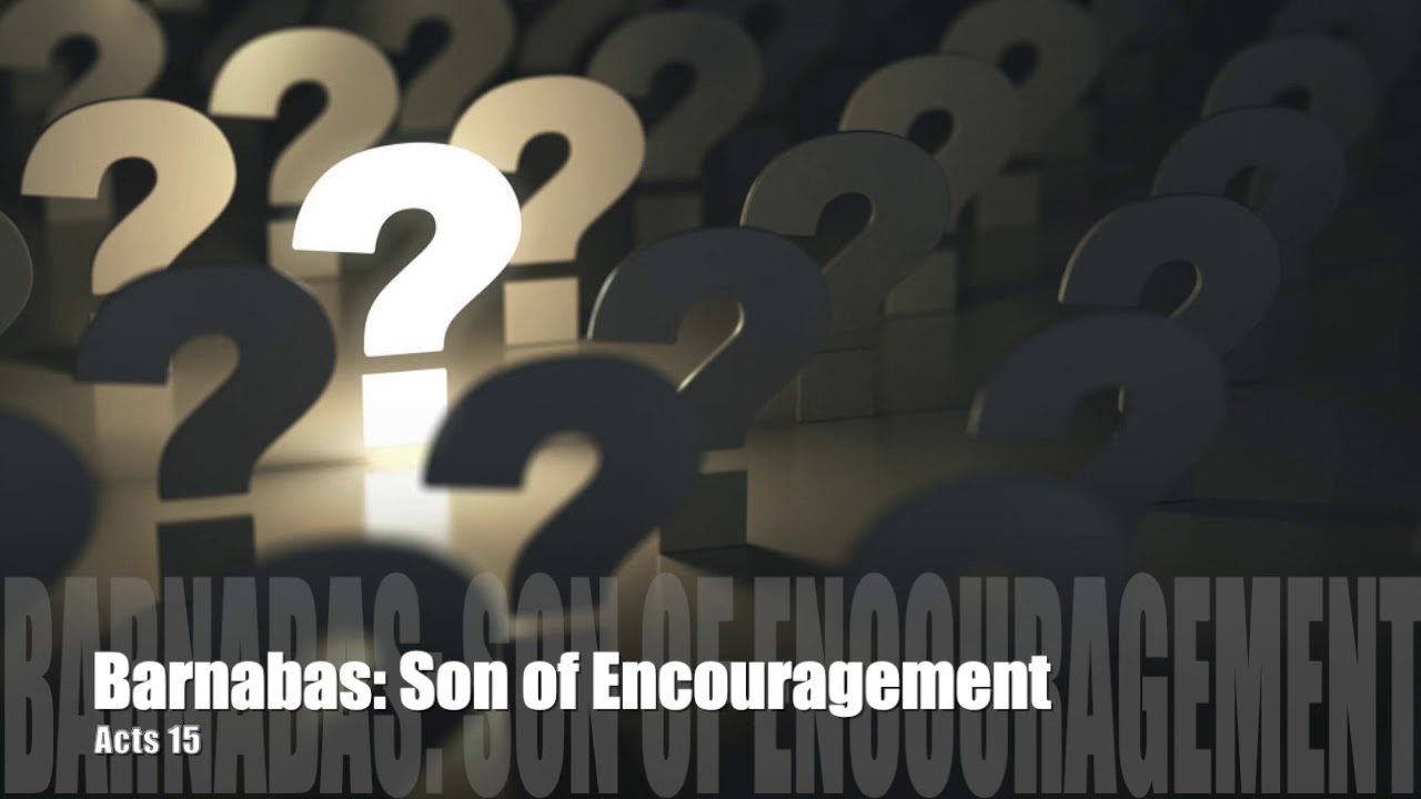Barnabas: Son of Encouragement Acts 15 Brother Oli Gross Spirit of Life Church 19/8/2019 Barnabas: Son of Encouragement Acts 15 Brother Oli Gross Spirit of Life Church 19/8/2019