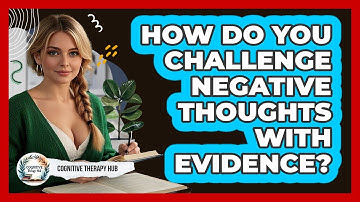 How Do You Challenge Negative Thoughts With Evidence? - Cognitive Therapy Hub