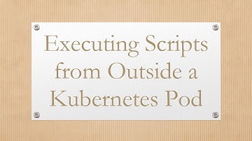 Executing Scripts from Outside a Kubernetes Pod