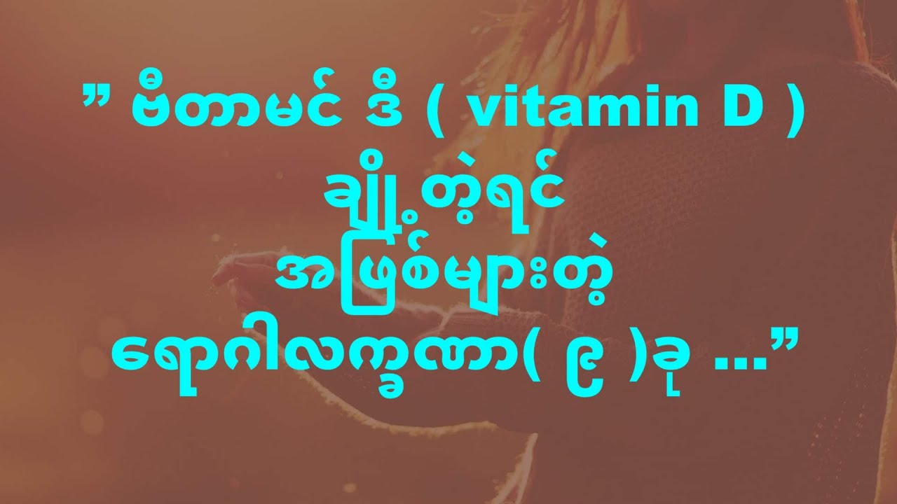 ” ဗီတာမင် ဒီ( vitamin D ) ချို့တဲ့ရင်အဖြစ်များတဲ့ ရောဂါလက္ခဏာ( ၉ )ခု …”