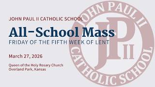 John Paul II All School Mass - Friday of the 5th Week of Lent, March 27, 2026