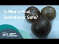 Friday Favorites: Is Monk Fruit Sweetener Safe?