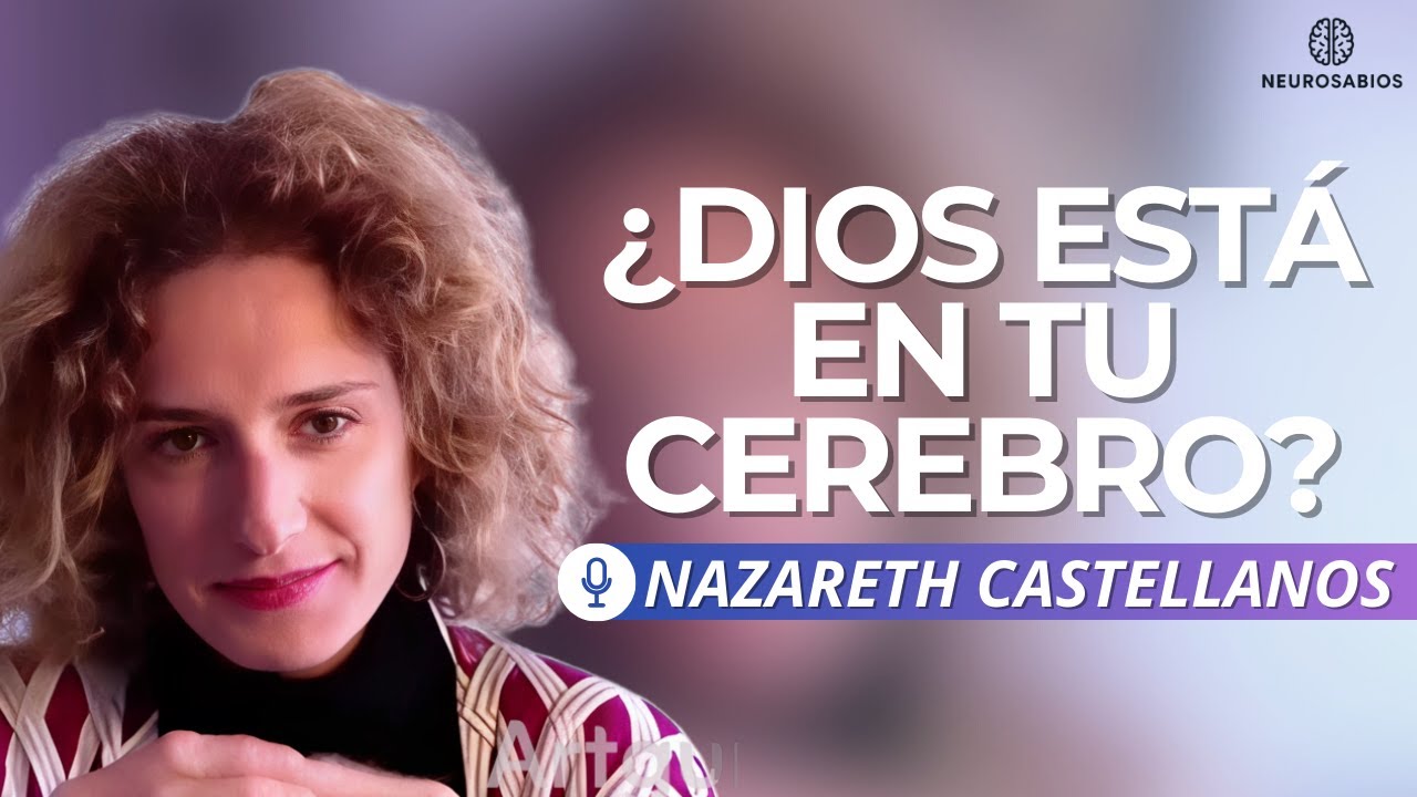 ¿DIOS ESTÁ EN TU CEREBRO? EL SENTIDO DE LA VIDA SEGÚN LA NEUROCIENCIA | Nazareth Castellanos