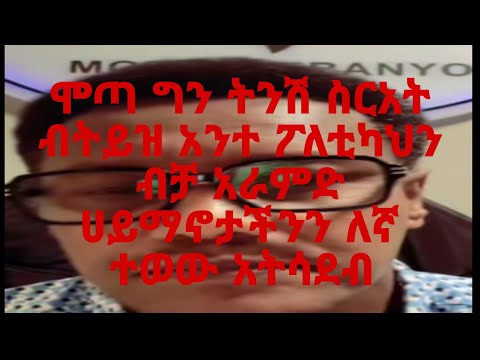 ሞጣ ግን ትንሽ ስርአተ ብትይዝ አንተ ፖለቲካህን ብቻ አራምድ ሀይማኖታችንን ለኛ ተወው አትሳደብ