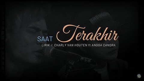 SAAT TERAKHIR - CHARLY VAN HOUTEN ft ANGGA CANDRA (lirik)