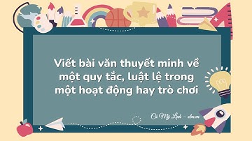Viết bài văn thuyết minh về quy tắc, luật lệ của một hoạt động hay trò chơi  - Cánh Diều 7 [OLM.VN]