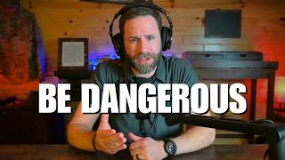 Why YOU Should be DANGEROUS.