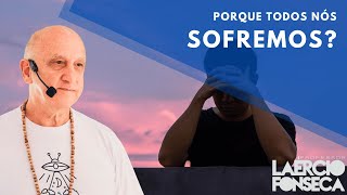 O SOFRIMENTO, por que TODOS NÓS SOFREMOS? | Prof. Laércio Fonseca