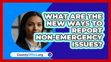 What Are The New Ways To Report Non-emergency Issues? - CountyOffice.org
