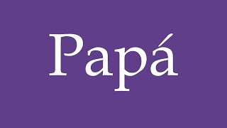 How to Pronounce ''Papá'' (Dad) Correctly in Spanish 🇲🇽