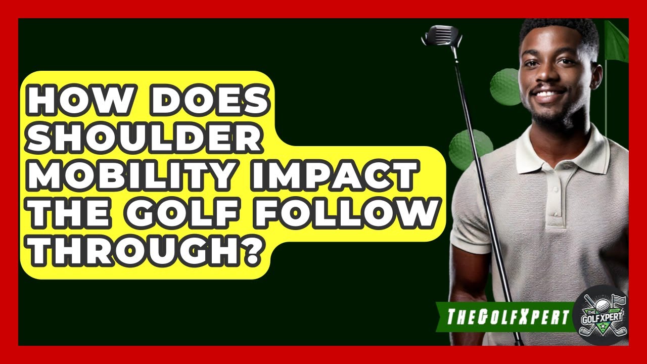 How Does Shoulder Mobility Impact The Golf Follow Through? - The Golf Xpert