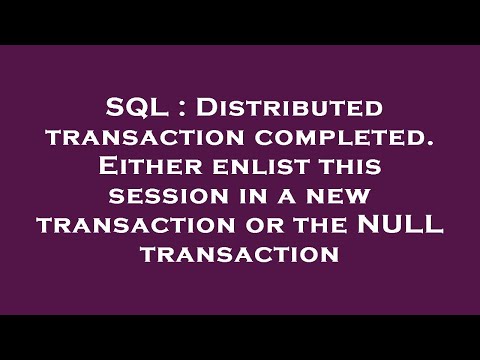 SQL : Distributed transaction completed. Either enlist this session in a new transaction or the NULL