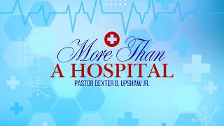 More Than a Hospital // Pastor Dexter Upshaw Jr.