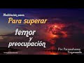 Meditación para superar el temor y la preocupación- P. Yogananda