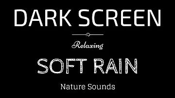 SOFT RAIN Sounds for Sleeping Dark Screen | Sleep and Relaxation | Black Screen