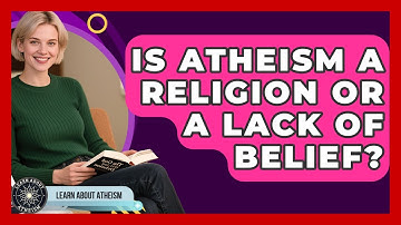 Is Atheism A Religion Or A Lack Of Belief? - Learn About Atheism