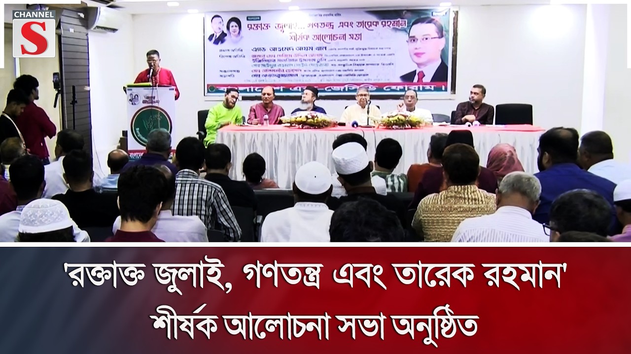 'রক্তাক্ত জুলাই, গণতন্ত্র এবং তারেক রহমান' শীর্ষক আলোচনা সভা অনুষ্ঠিত | July | Channel S News