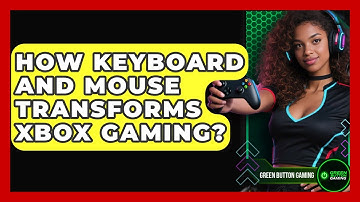 How Keyboard And Mouse Transforms Xbox Gaming? - Green Button Gaming