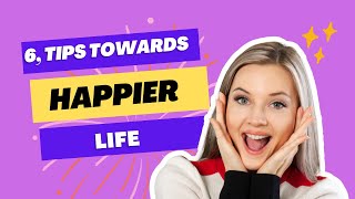 How to be Happy All the Time | 6 Tips to a Happier Life