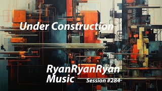 RyanRyanRyan - Under Construction - Studio Session 284