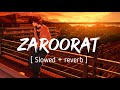 ZAROORAT ( Slowed + reverb) - Ek Villain || Mustafa Zahid || EARGASM