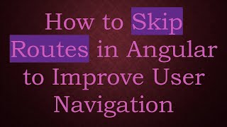 How to Skip Routes in Angular to Improve User Navigation