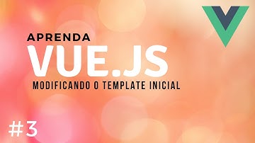 Aprenda Vue.JS #3 - Modificando o template Inicial de um projeto