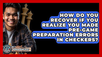 How Do You Recover If You Realize You Made Pre-game Preparation Errors In Checkers?